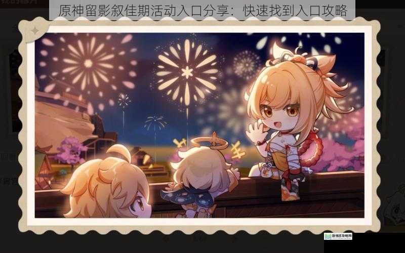 原神留影叙佳期活动入口分享:快速找到入口攻略