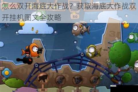 怎么双开海底大作战?获取海底大作战双开挂机图文全攻略