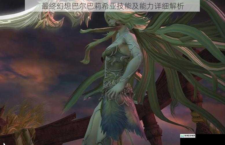 最终幻想巴尔巴莉希亚技能及能力详细解析