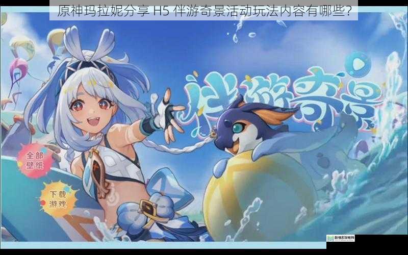 原神玛拉妮分享 H5 伴游奇景活动玩法内容有哪些?