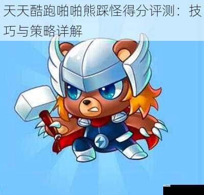 天天酷跑啪啪熊踩怪得分评测:技巧与策略详解