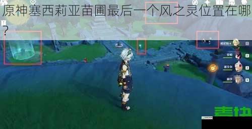 原神塞西莉亚苗圃最后一个风之灵位置在哪?