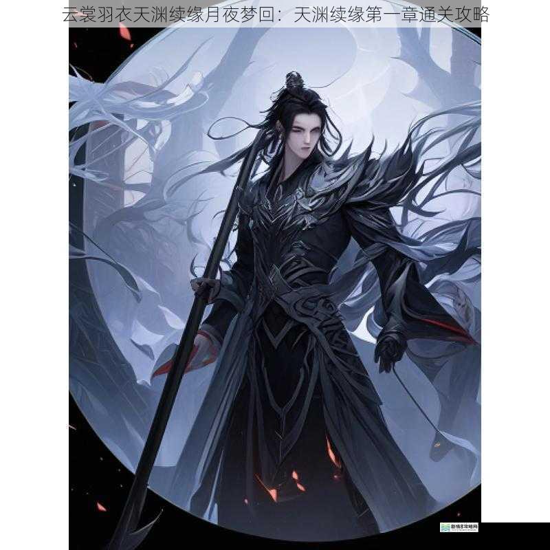云裳羽衣天渊续缘月夜梦回:天渊续缘第一章通关攻略