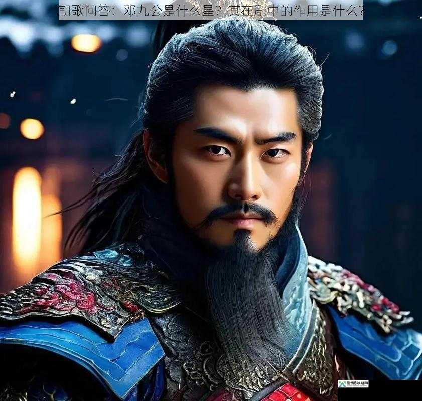 朝歌问答:邓九公是什么星?其在剧中的作用是什么?