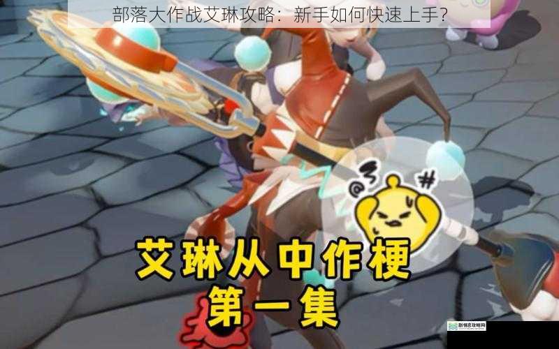 部落大作战艾琳攻略:新手如何快速上手?