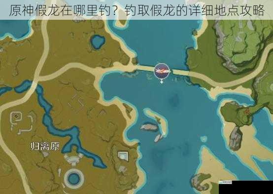 原神假龙在哪里钓?钓取假龙的详细地点攻略