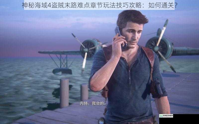 神秘海域 4 盗贼末路难点章节玩法技巧攻略:如何通关?