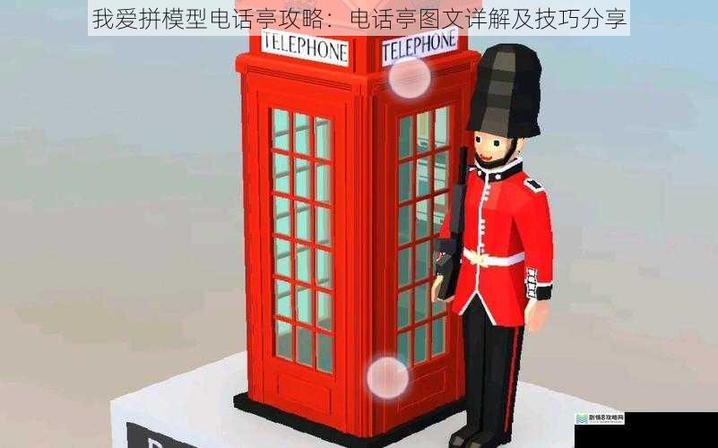 我爱拼模型电话亭攻略:电话亭图文详解及技巧分享