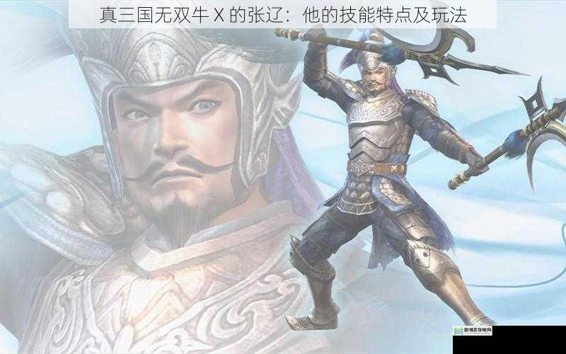 真三国无双牛 X 的张辽:他的技能特点及玩法