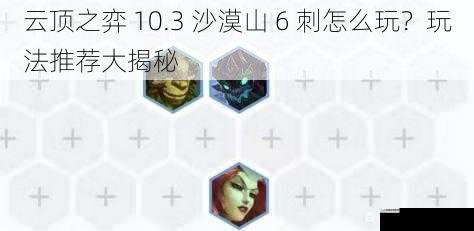 云顶之弈 10.3 沙漠山 6 刺怎么玩?玩法推荐大揭秘