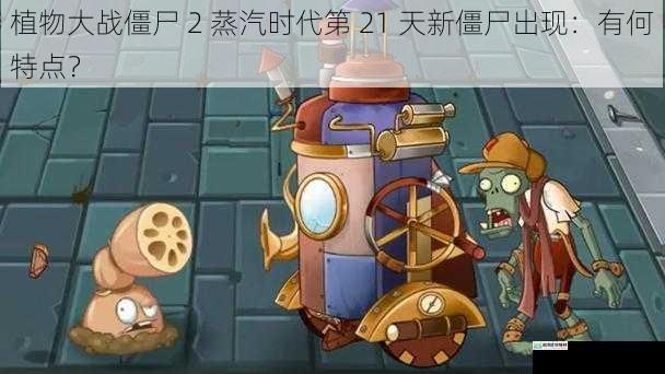 植物大战僵尸 2 蒸汽时代第 21 天新僵尸出现:有何特点?
