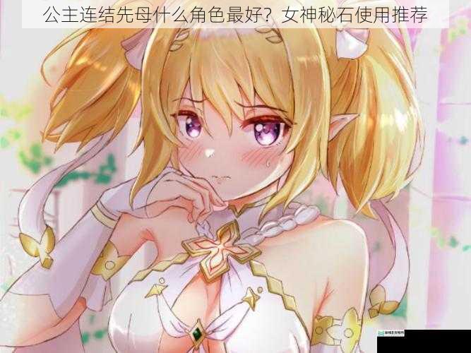 公主连结先母什么角色最好?女神秘石使用推荐