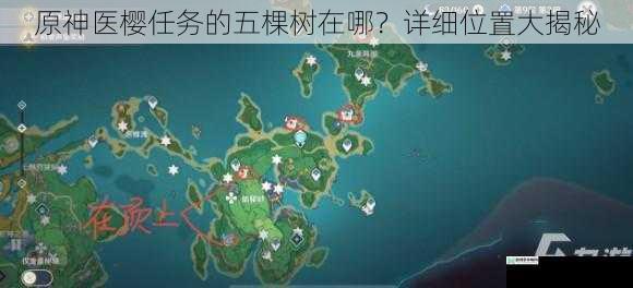 原神医樱任务的五棵树在哪?详细位置大揭秘