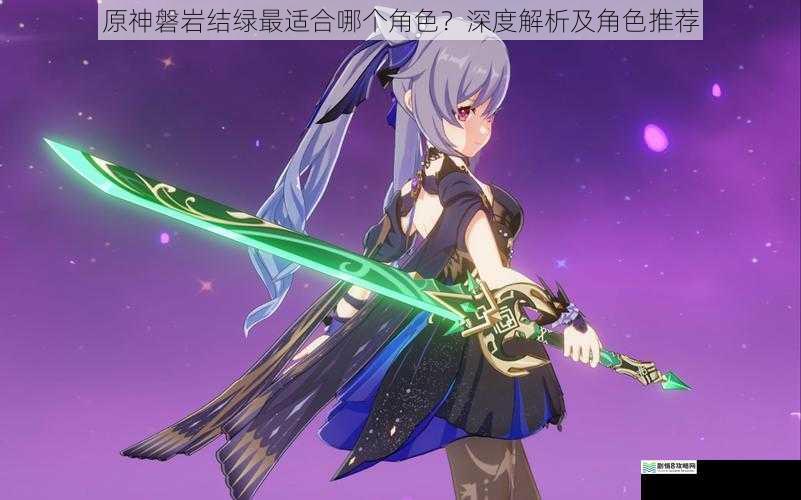 原神磐岩结绿最适合哪个角色?深度解析及角色推荐