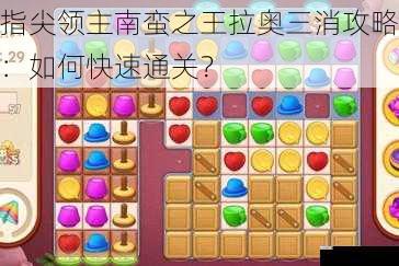指尖领主南蛮之王拉奥三消攻略:如何快速通关?