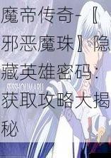 魔帝传奇 -〖邪恶魔珠〗隐藏英雄密码:获取攻略大揭秘
