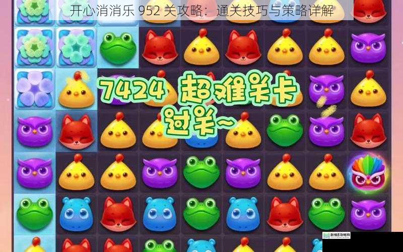 开心消消乐 952 关攻略:通关技巧与策略详解