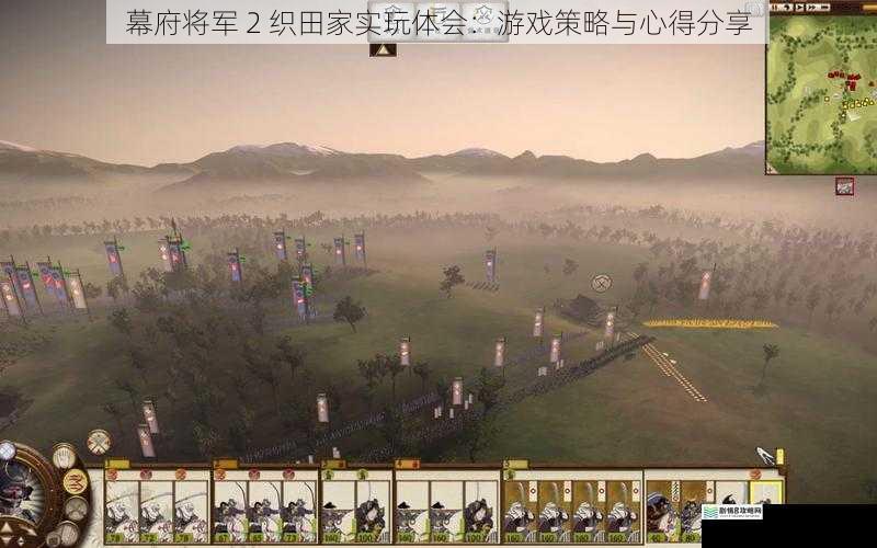 幕府将军 2 织田家实玩体会:游戏策略与心得分享