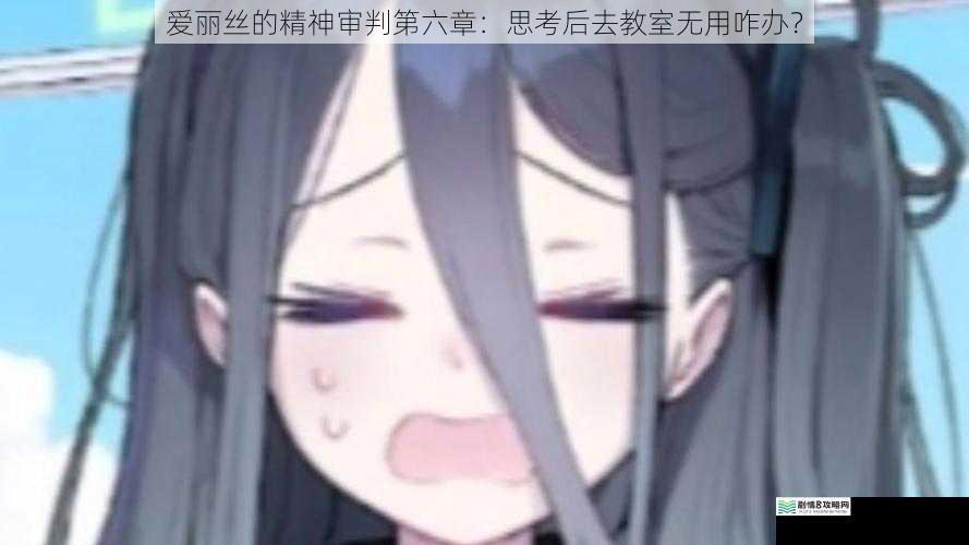 爱丽丝的精神审判第六章:思考后去教室无用咋办?