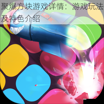 聚爆方块游戏详情:游戏玩法及特色介绍