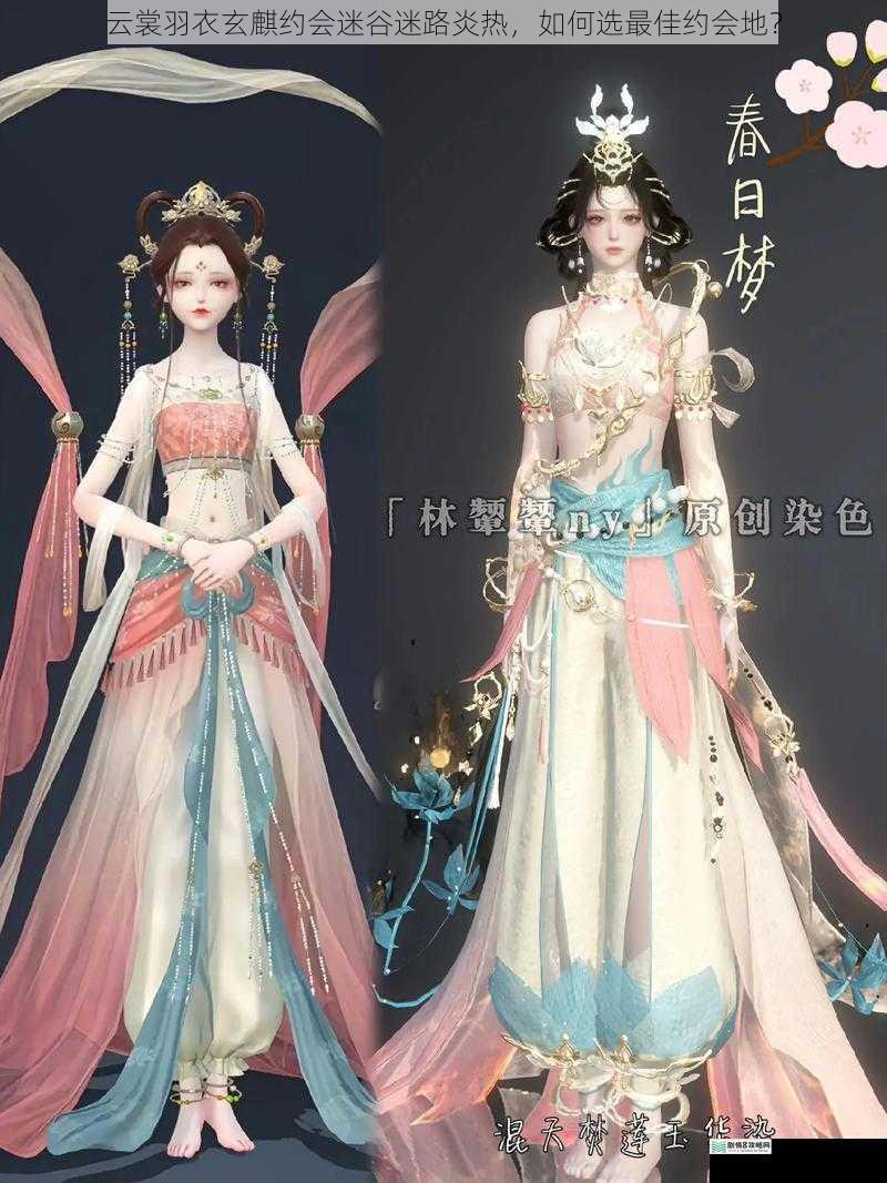 云裳羽衣玄麒约会迷谷迷路炎热,如何选最佳约会地?