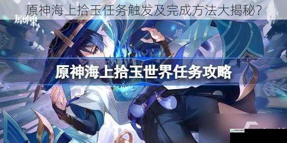 原神海上拾玉任务触发及完成方法大揭秘?