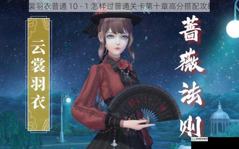 云裳羽衣普通 10 - 1 怎样过普通关卡第十章高分搭配攻略?
