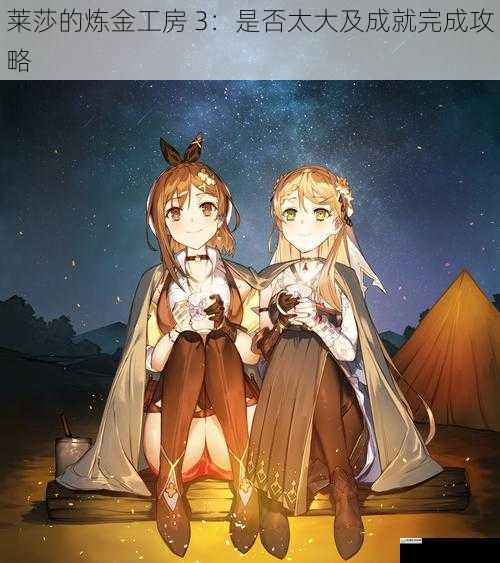 莱莎的炼金工房 3:是否太大及成就完成攻略