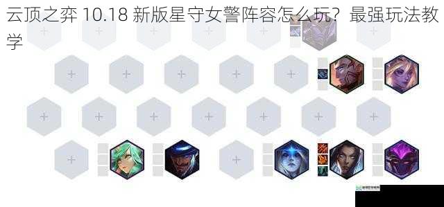 云顶之弈 10.18 新版星守女警阵容怎么玩?最强玩法教学