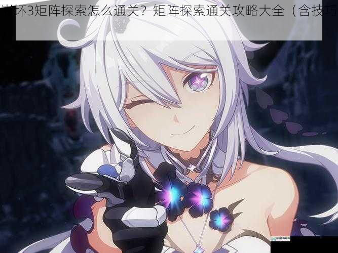 崩坏 3 矩阵探索怎么通关?矩阵探索通关攻略大全(含技巧)