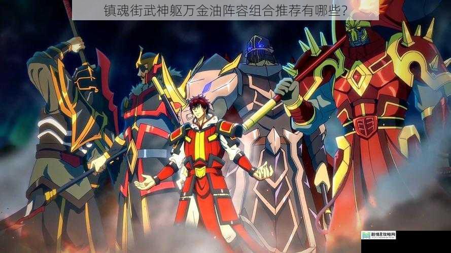 镇魂街武神躯万金油阵容组合推荐有哪些?