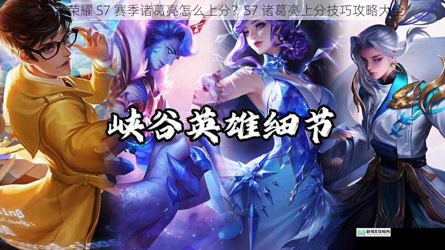 王者荣耀 S7 赛季诸葛亮怎么上分?S7 诸葛亮上分技巧攻略大全