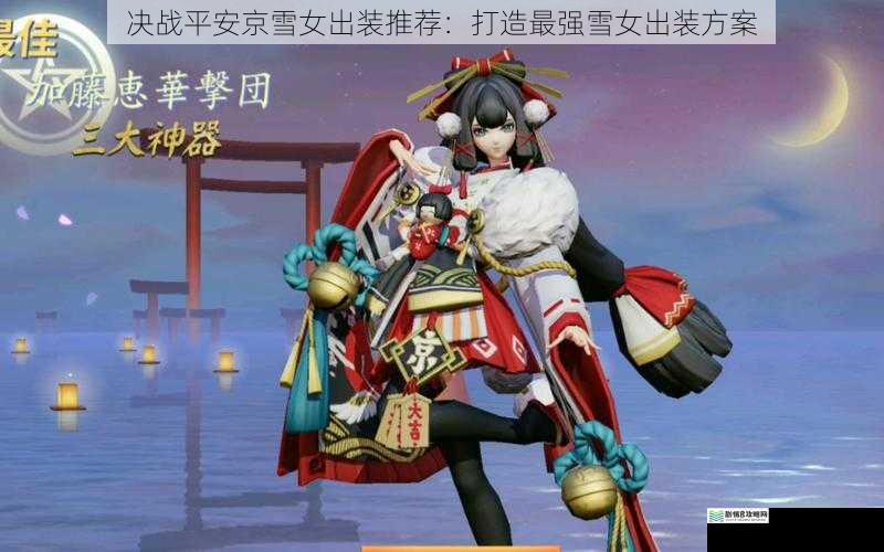 决战平安京雪女出装推荐:打造最强雪女出装方案