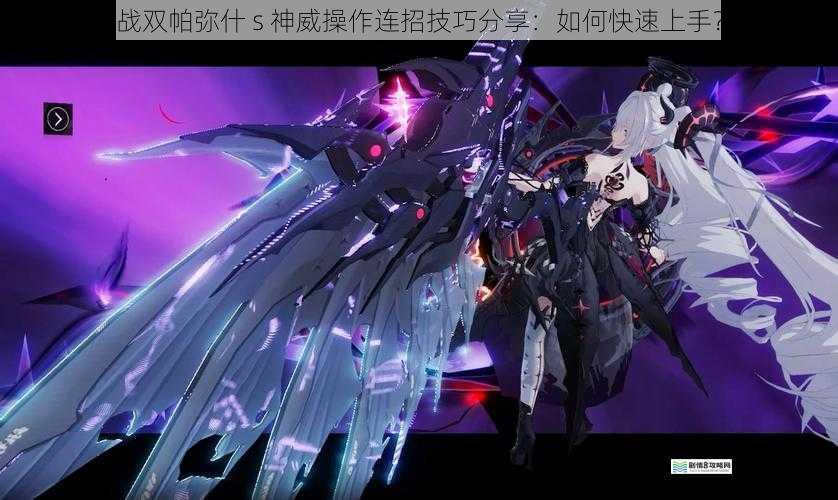 战双帕弥什 s 神威操作连招技巧分享:如何快速上手?