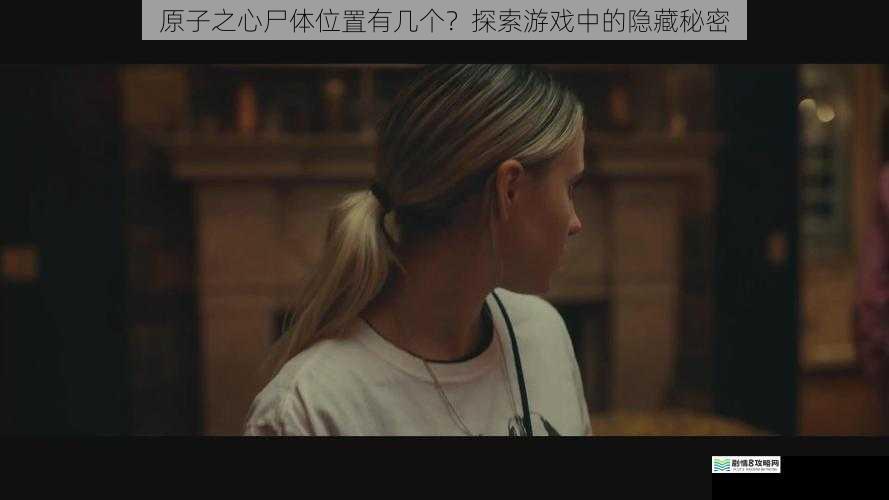 原子之心尸体位置有几个?探索游戏中的隐藏秘密