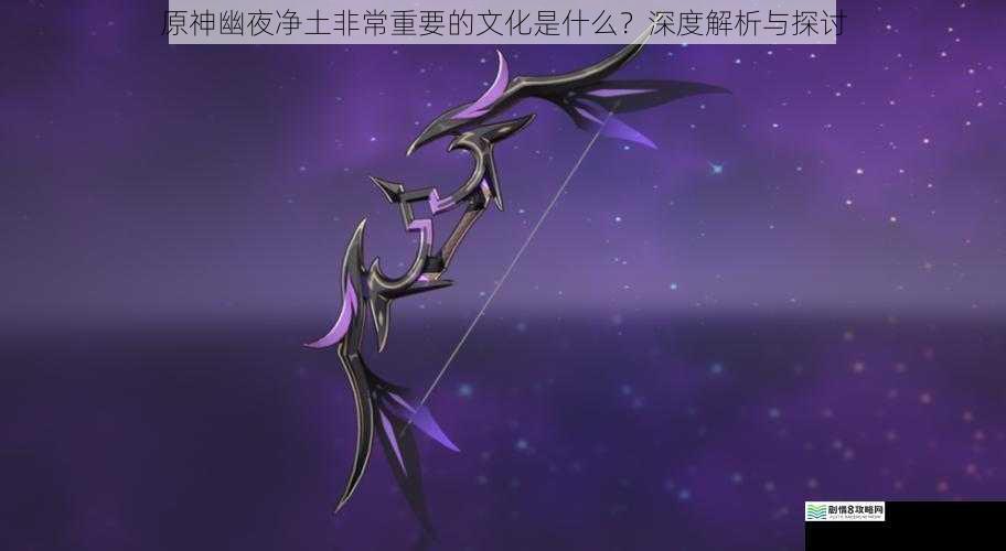 原神幽夜净土非常重要的文化是什么?深度解析与探讨