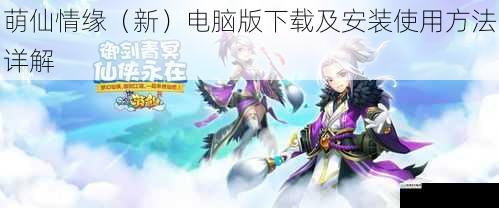 萌仙情缘(新)电脑版下载渠道详解