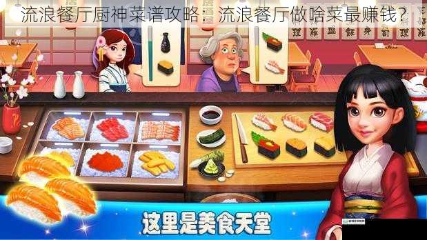 流浪餐厅厨神菜谱攻略:流浪餐厅做啥菜最赚钱?