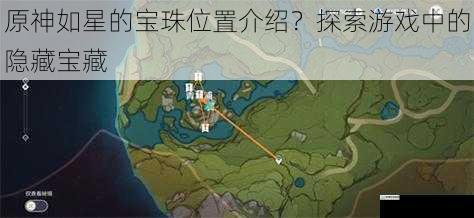 原神如星的宝珠位置介绍?探索游戏中的隐藏宝藏