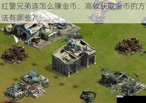 红警兄弟连怎么赚金币:高效获取金币的方法有哪些?