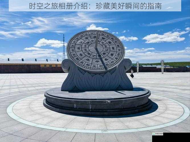 时空之旅相册介绍:珍藏美好瞬间的指南