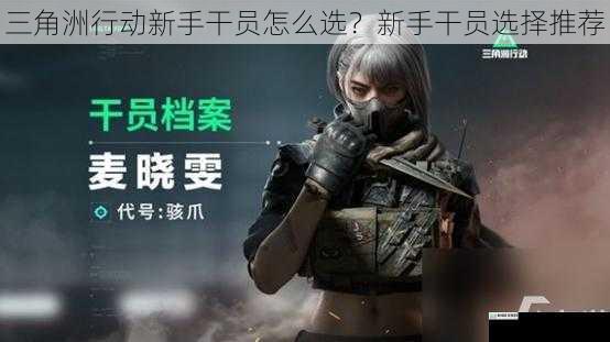 三角洲行动新手干员怎么选?新手干员选择推荐