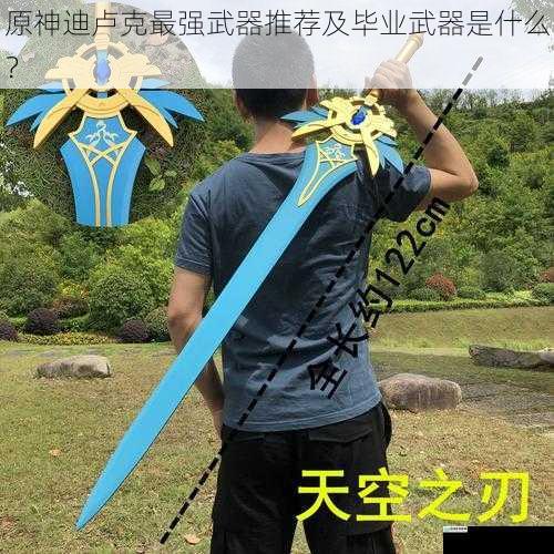 原神迪卢克最强武器推荐及毕业武器是什么?