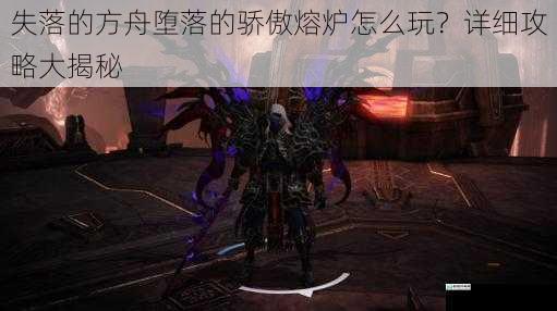 失落的方舟堕落的骄傲熔炉怎么玩?详细攻略大揭秘