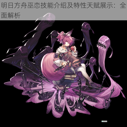 明日方舟巫恋技能介绍及特性天赋展示:全面解析