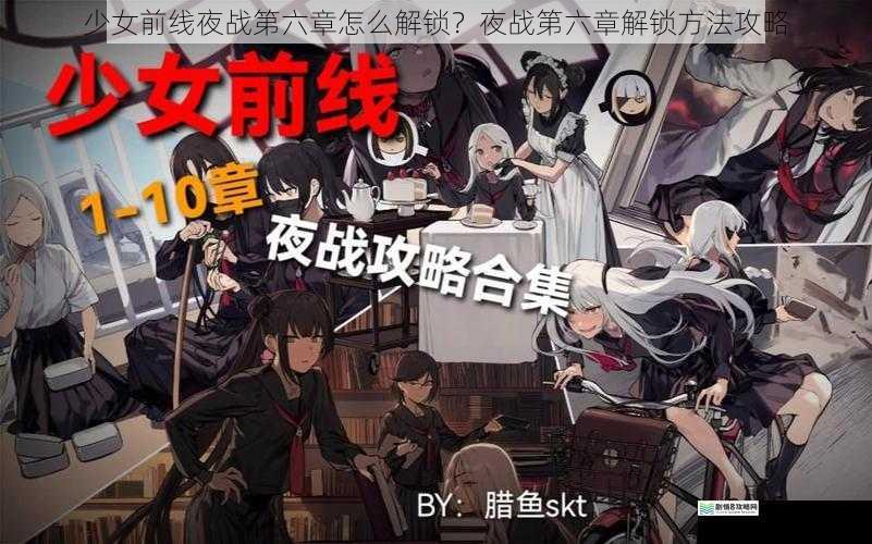 少女前线夜战第六章怎么解锁?夜战第六章解锁方法攻略