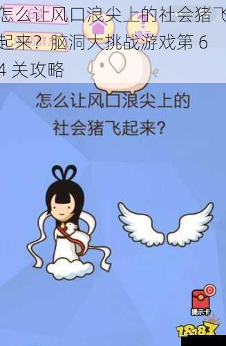 怎么让风口浪尖上的社会猪飞起来?脑洞大挑战游戏第 64 关攻略