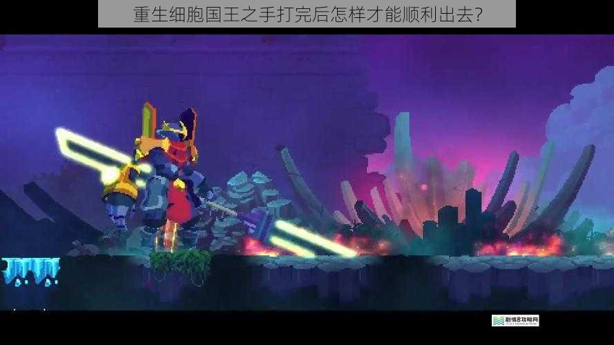 重生细胞国王之手打完后怎样才能顺利出去?