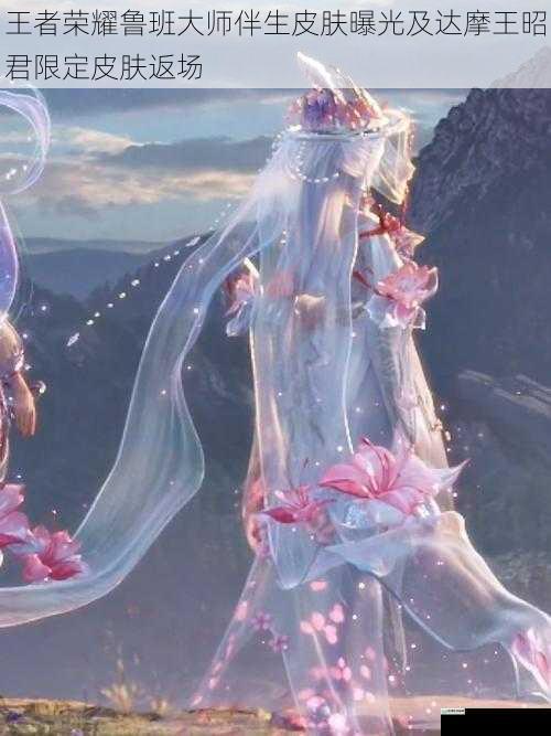 王者荣耀鲁班大师伴生皮肤曝光及达摩王昭君限定皮肤返场