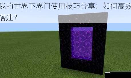 我的世界下界门使用技巧分享:如何高效搭建?